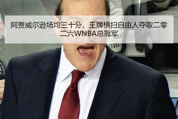 阿贾威尔逊场均三十分，王牌横扫自由人夺取二零二六WNBA总冠军